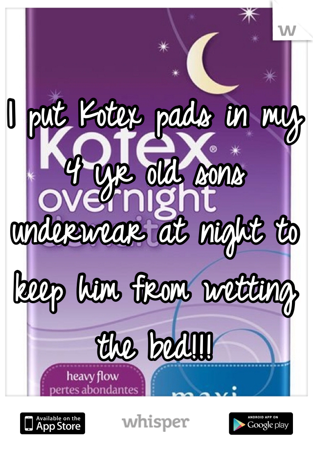 I put Kotex pads in my 4 yr old sons underwear at night to keep him from wetting the bed!!! 