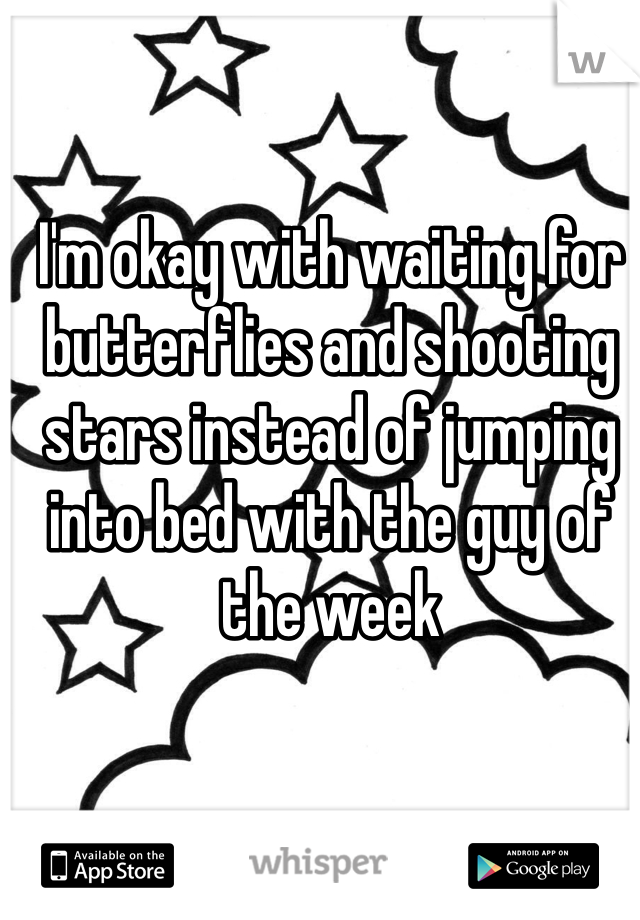 I'm okay with waiting for butterflies and shooting stars instead of jumping into bed with the guy of the week 