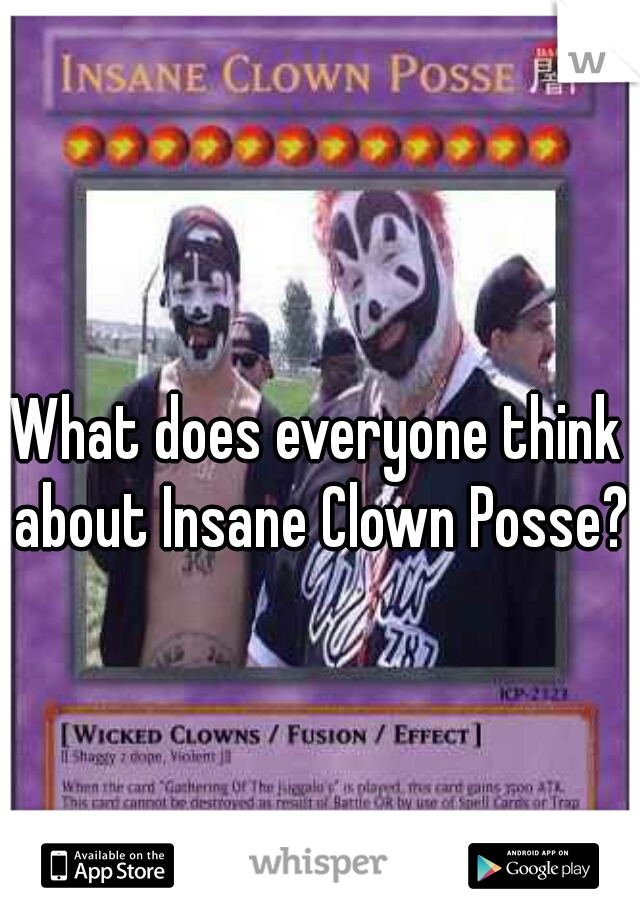What does everyone think about Insane Clown Posse? 