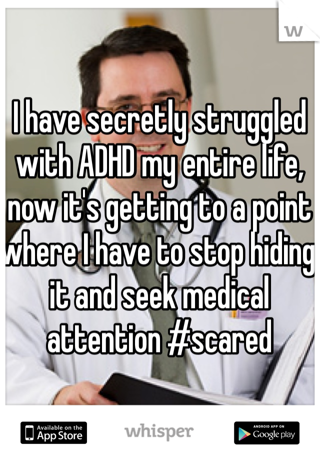 I have secretly struggled with ADHD my entire life, now it's getting to a point where I have to stop hiding it and seek medical attention #scared