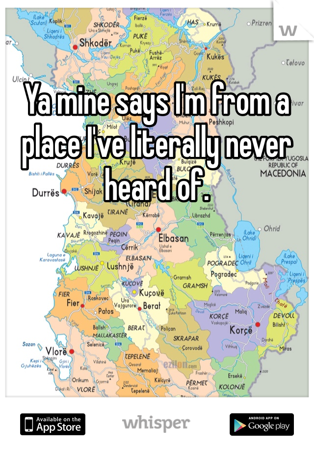 Ya mine says I'm from a place I've literally never heard of.
