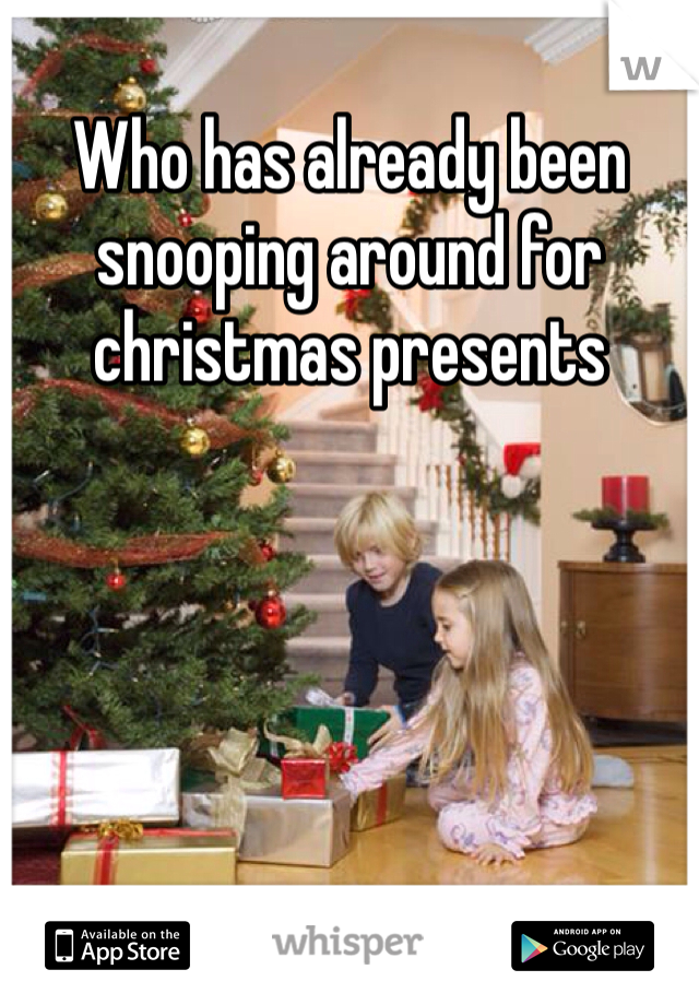 Who has already been snooping around for christmas presents