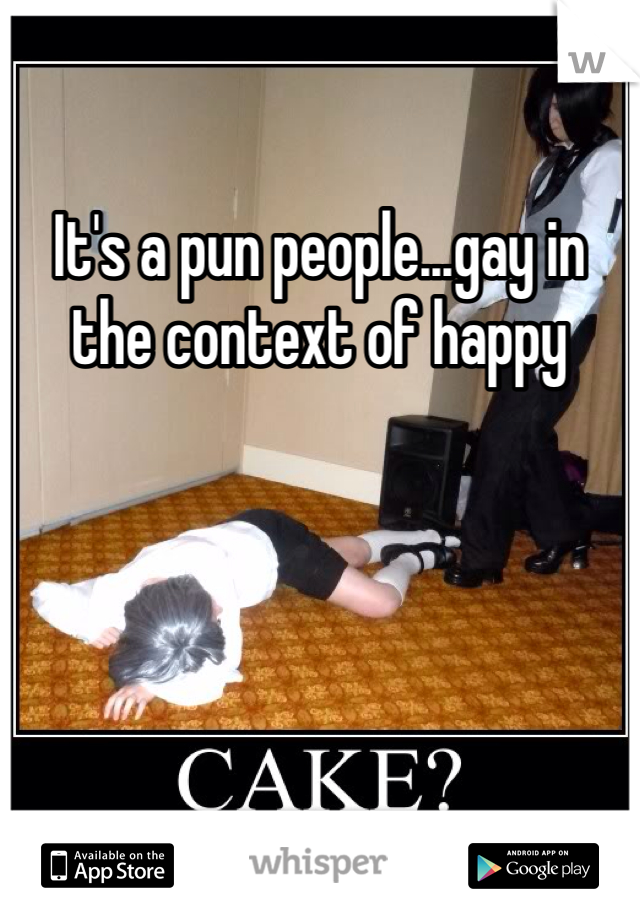 It's a pun people...gay in the context of happy 