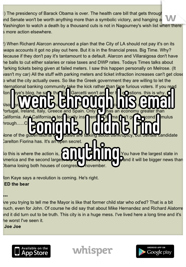 I went through his email tonight. I didn't find anything. 