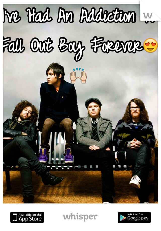 I've Had An Addiction To Fall Out Boy Forever😍🙌  