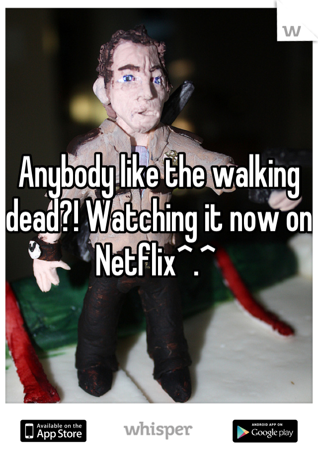 Anybody like the walking dead?! Watching it now on Netflix^.^ 
