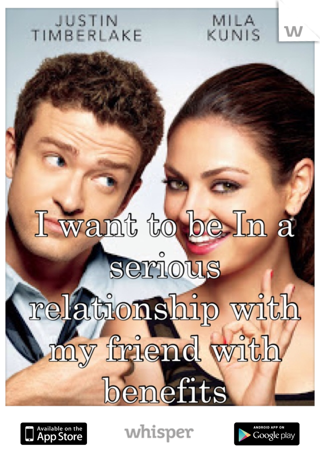 I want to be In a serious relationship with my friend with benefits 
