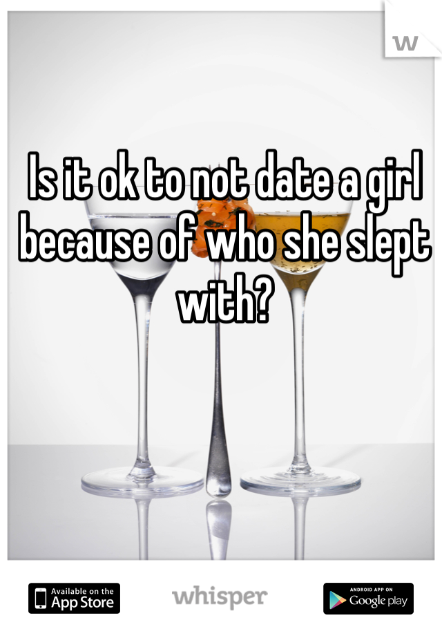 Is it ok to not date a girl because of who she slept with?