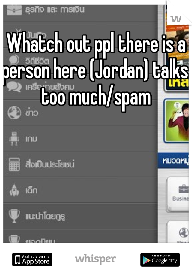 Whatch out ppl there is a person here (Jordan) talks too much/spam 