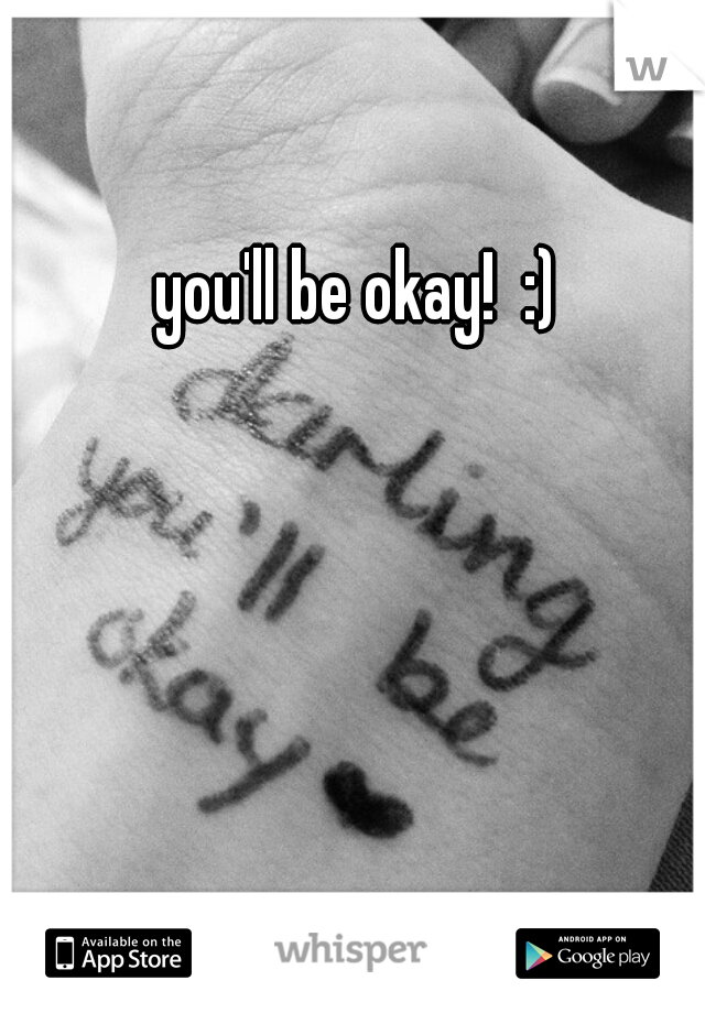 you'll be okay!  :)