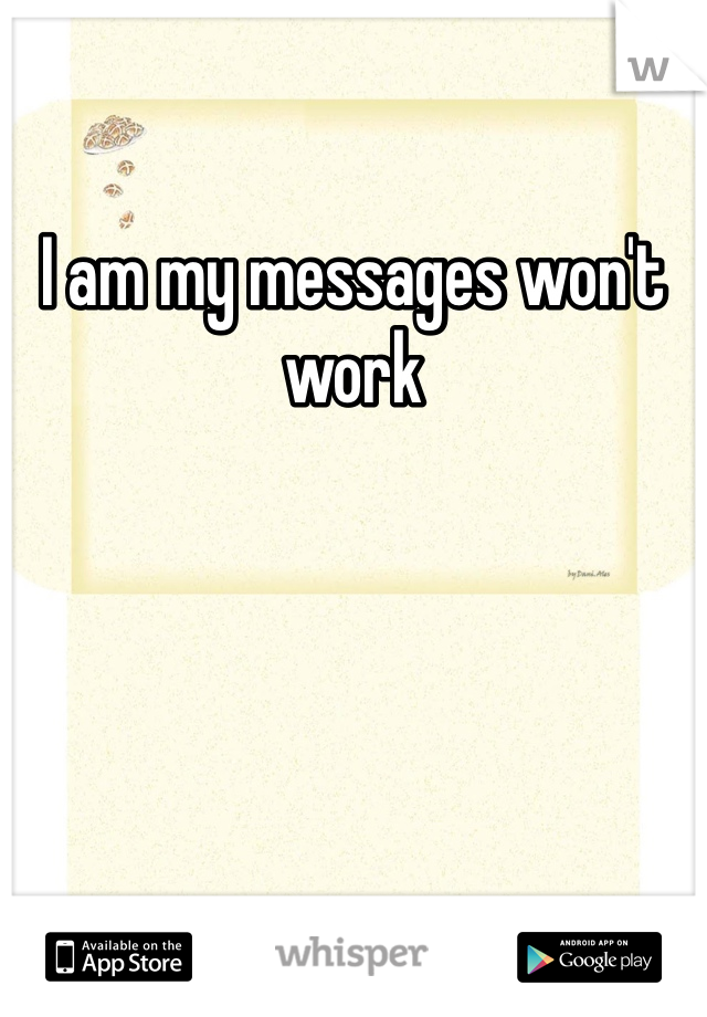 I am my messages won't work