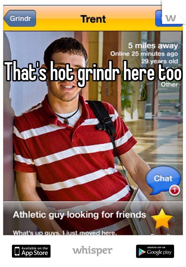 That's hot grindr here too

