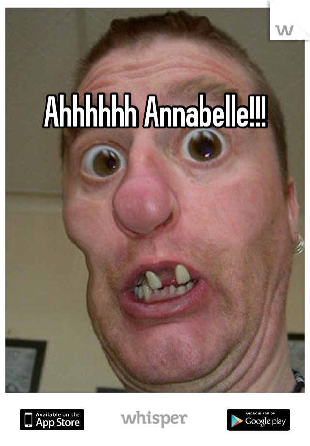 Ahhhhhh Annabelle!!!