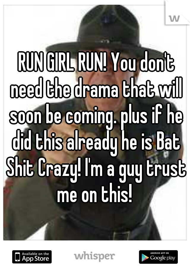  RUN GIRL RUN! You don't need the drama that will soon be coming. plus if he did this already he is Bat Shit Crazy! I'm a guy trust me on this! 