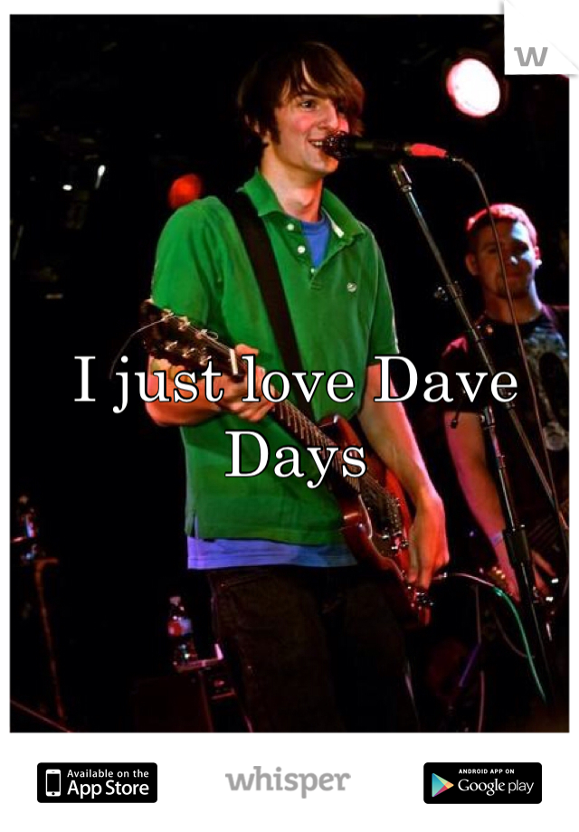 I just love Dave Days