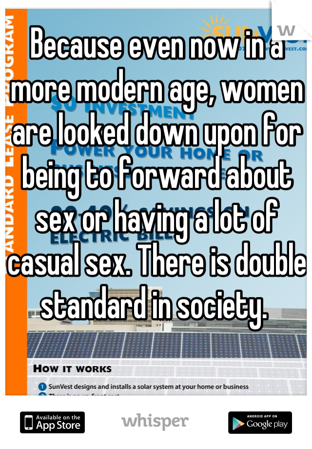 Because even now in a more modern age, women are looked down upon for being to forward about sex or having a lot of casual sex. There is double standard in society. 