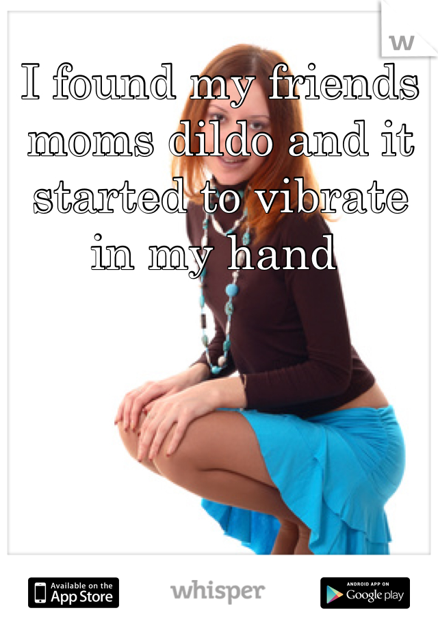 I found my friends moms dildo and it started to vibrate in my hand 