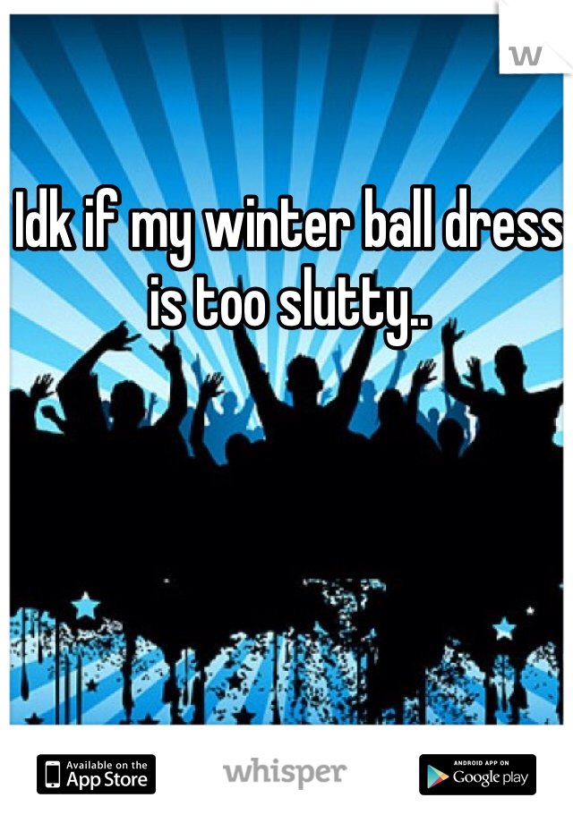 Idk if my winter ball dress is too slutty..