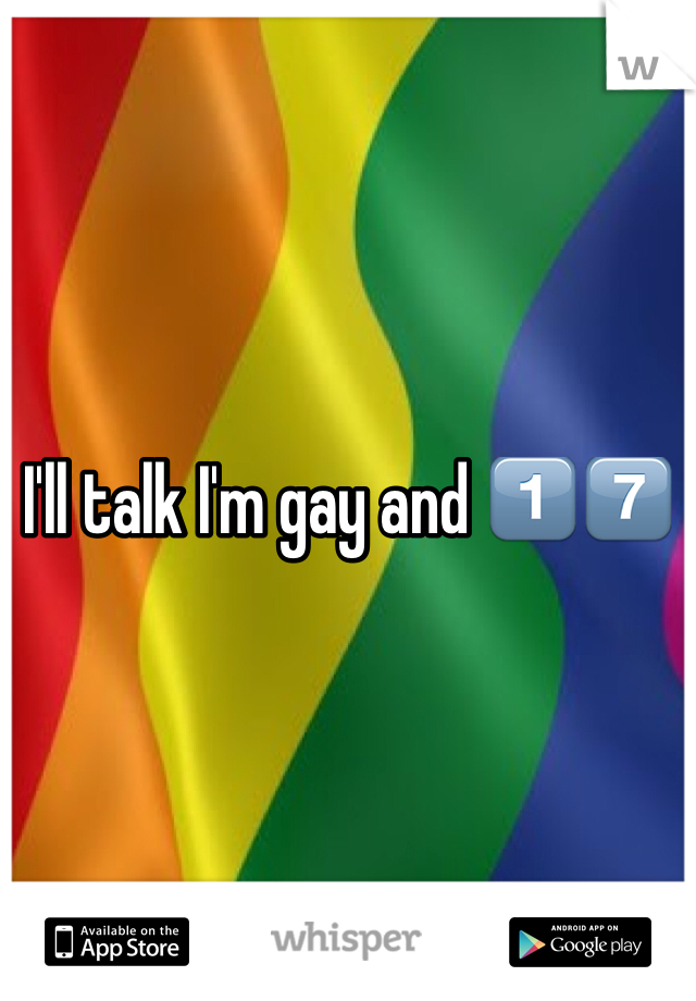 I'll talk I'm gay and 1⃣7⃣