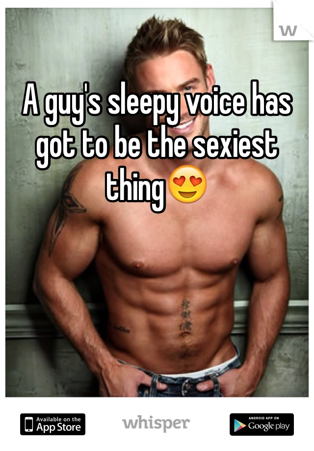 A guy's sleepy voice has got to be the sexiest thing😍