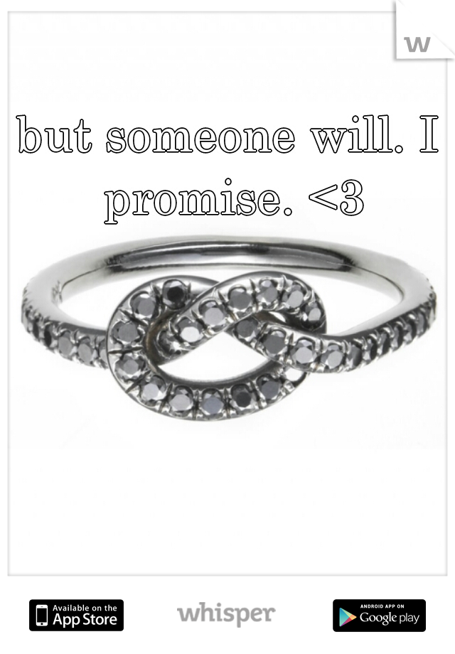 but someone will. I promise. <3