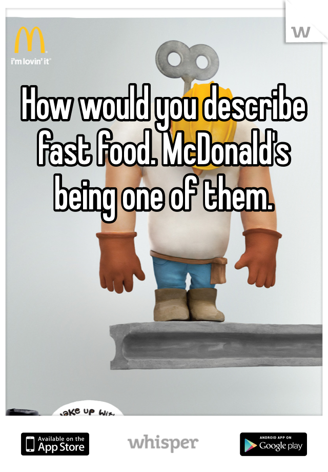 How would you describe fast food. McDonald's being one of them.