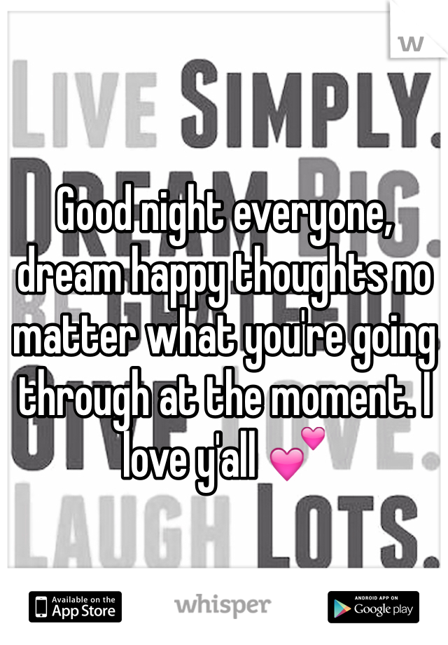 Good night everyone, dream happy thoughts no matter what you're going through at the moment. I love y'all 💕 