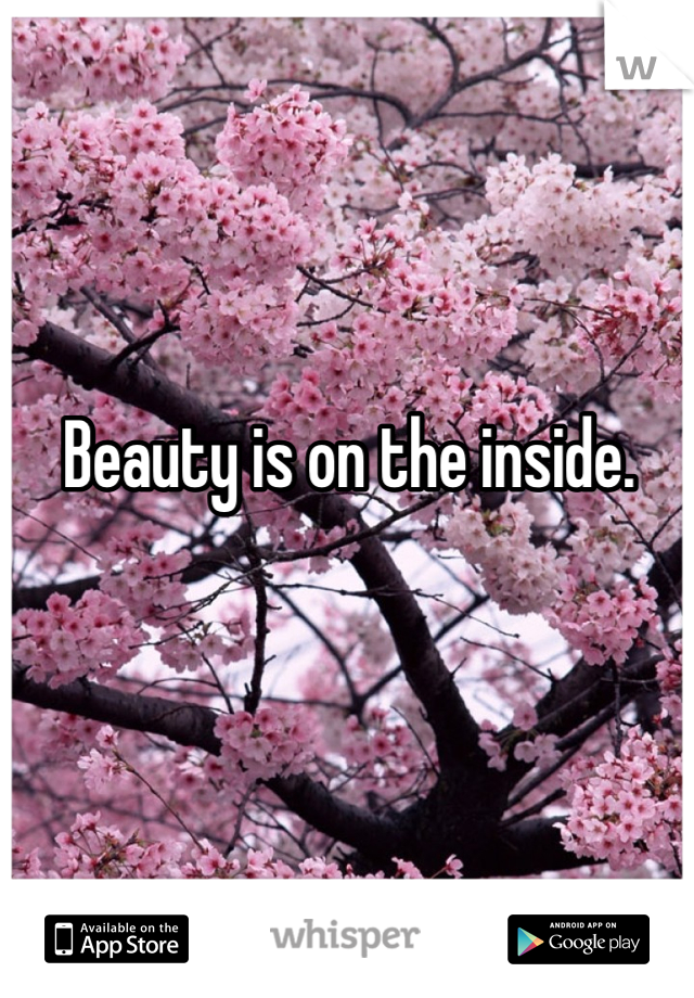 Beauty is on the inside. 
