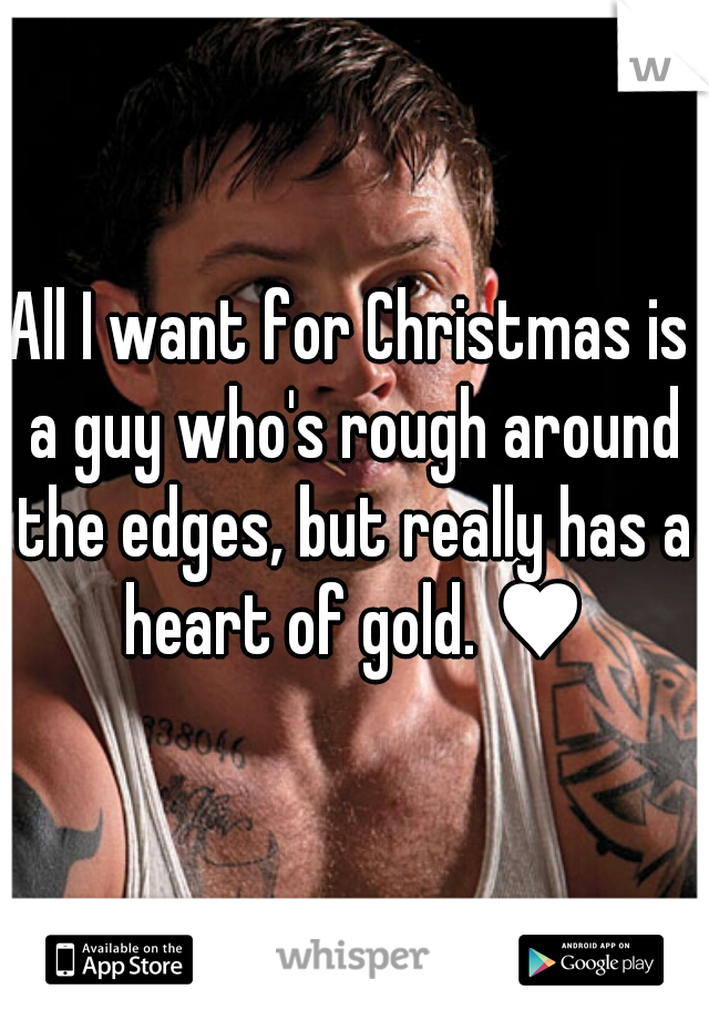 All I want for Christmas is a guy who's rough around the edges, but really has a heart of gold. ♥