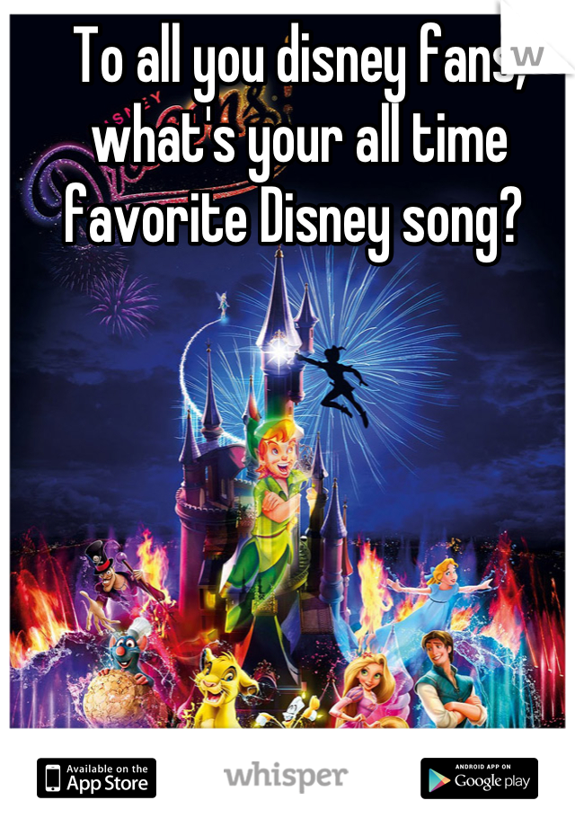 To all you disney fans, what's your all time favorite Disney song? 