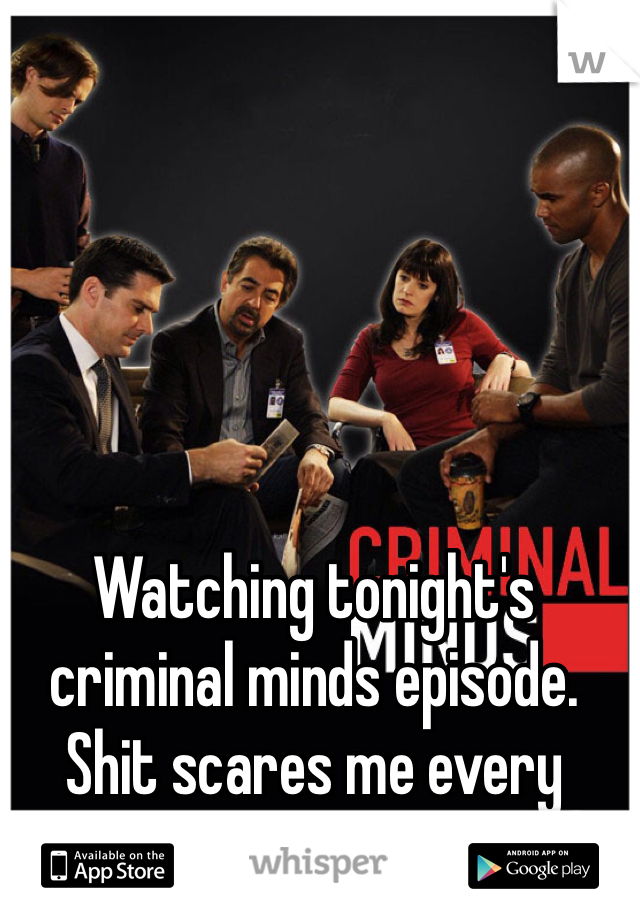 Watching tonight's criminal minds episode. Shit scares me every week yet I'm addicted 😏