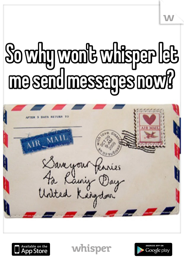 So why won't whisper let me send messages now?