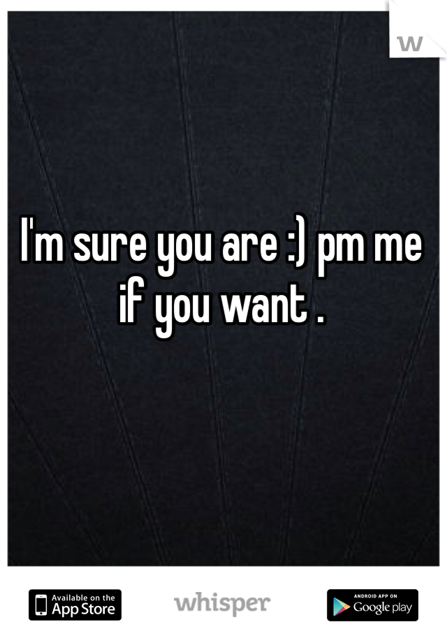 I'm sure you are :) pm me if you want . 
