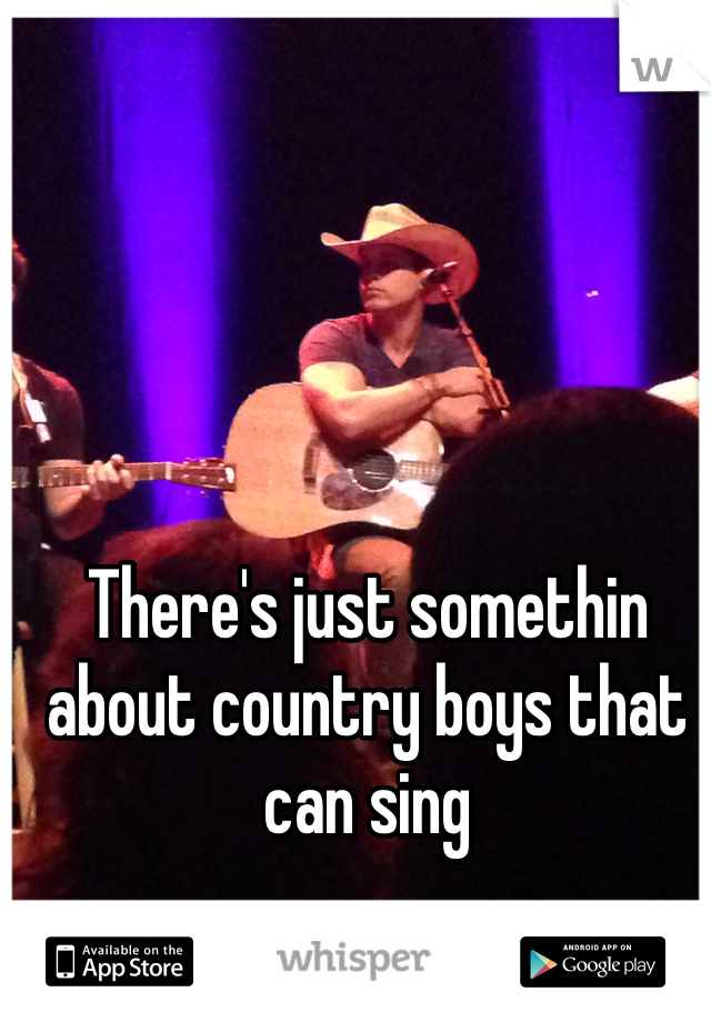 There's just somethin about country boys that can sing 
