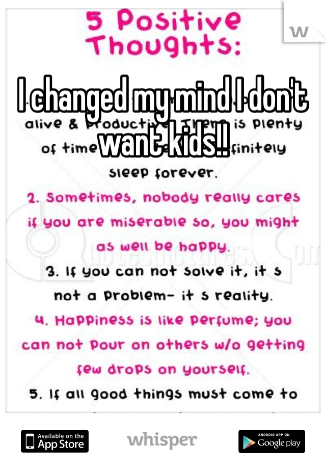 I changed my mind I don't want kids!!