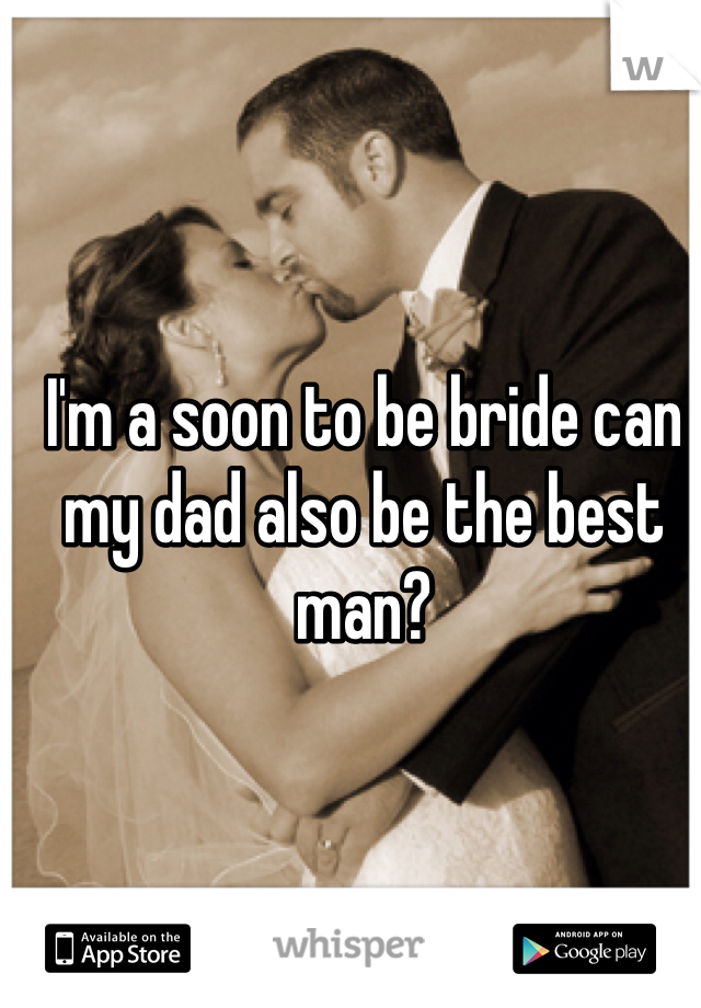 I'm a soon to be bride can my dad also be the best man?