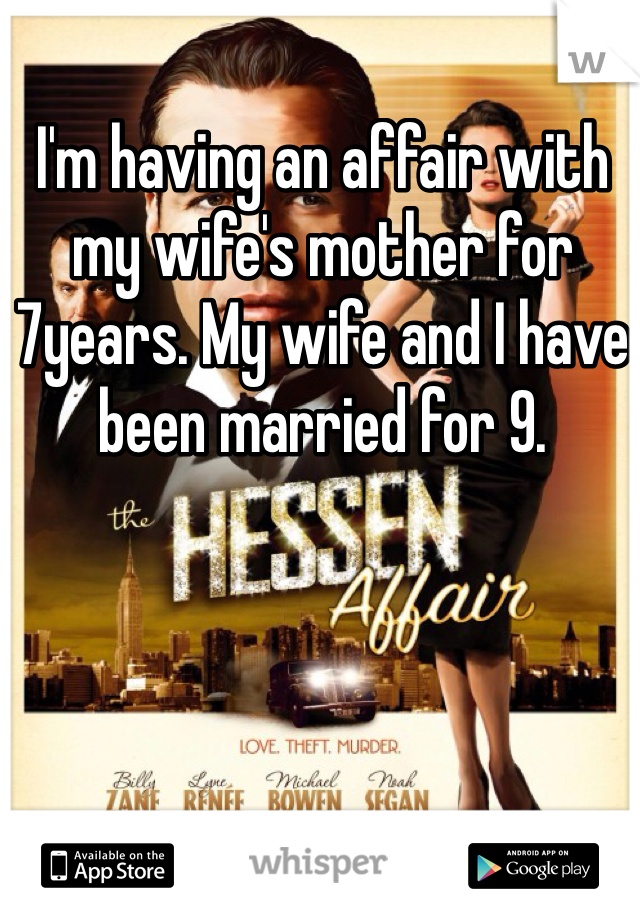 I'm having an affair with my wife's mother for 7years. My wife and I have been married for 9.