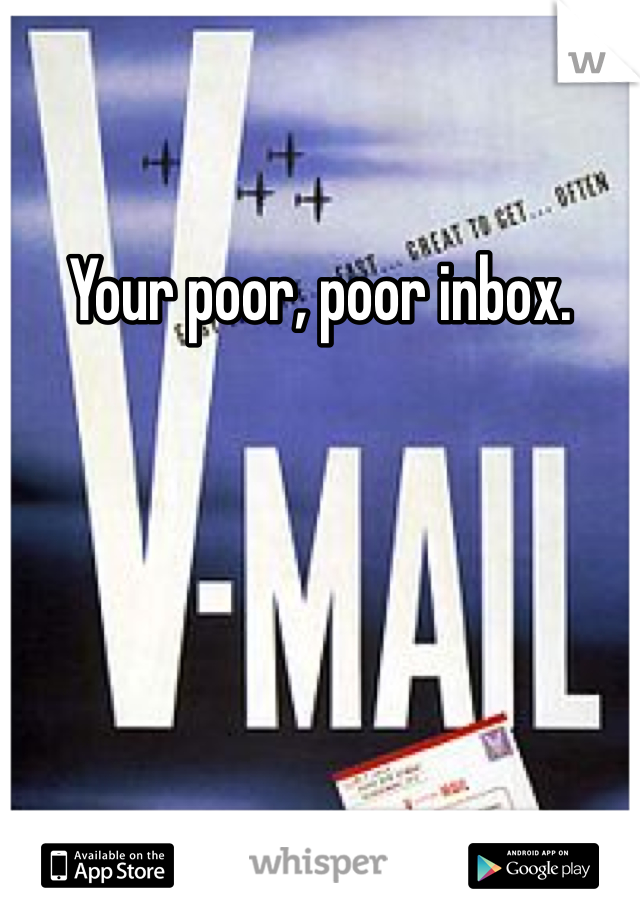 Your poor, poor inbox. 