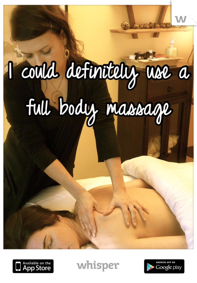 I could definitely use a full body massage 