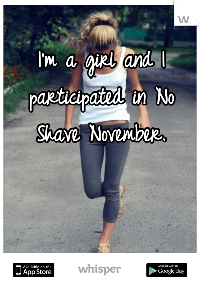 I'm a girl and I participated in No Shave November.