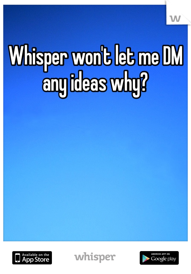 Whisper won't let me DM any ideas why?
