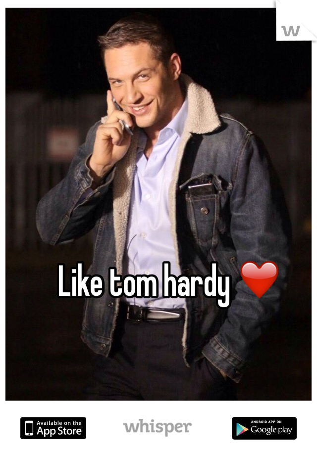 Like tom hardy ❤️