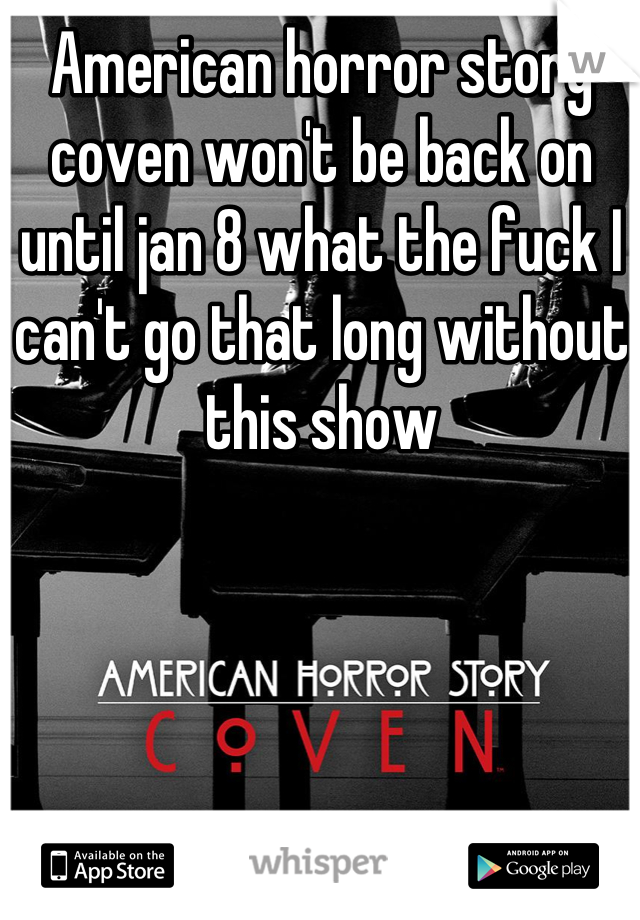 American horror story coven won't be back on until jan 8 what the fuck I can't go that long without this show