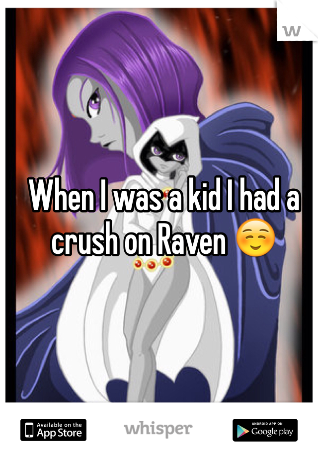 When I was a kid I had a crush on Raven ☺️