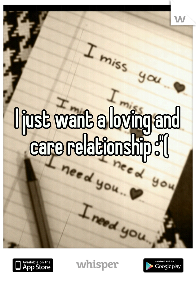 I just want a loving and care relationship :"(