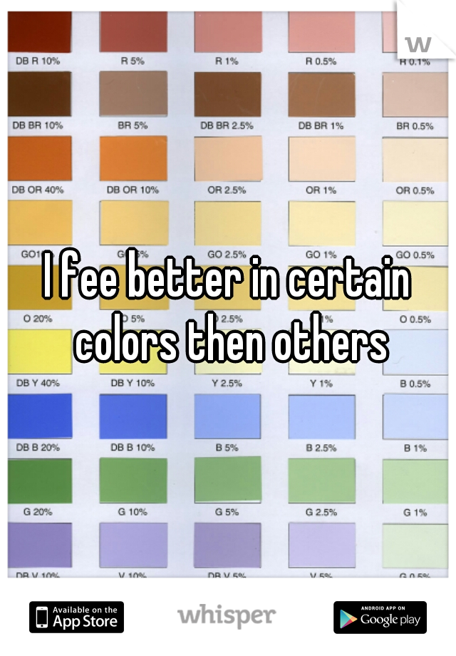 I fee better in certain colors then others