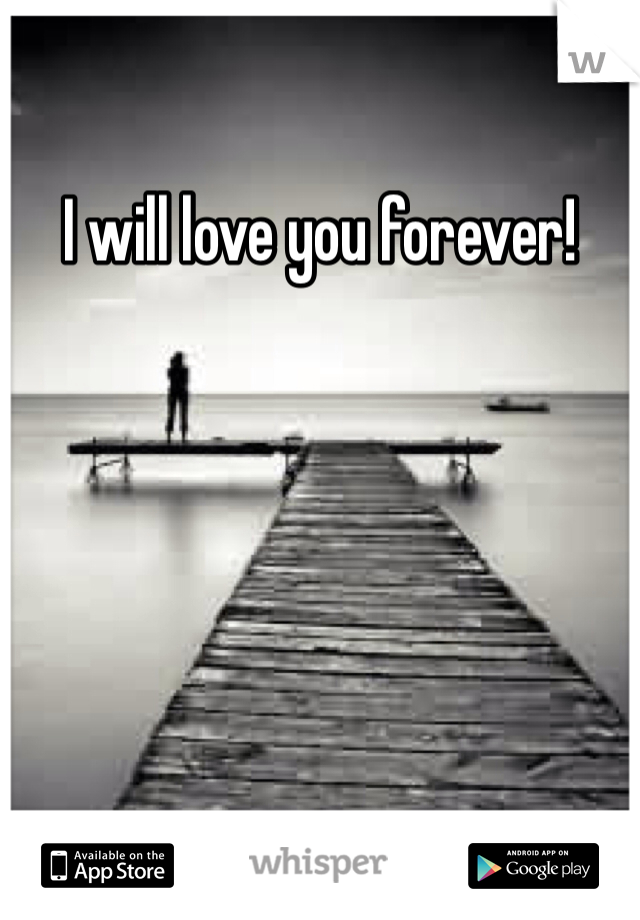 I will love you forever!