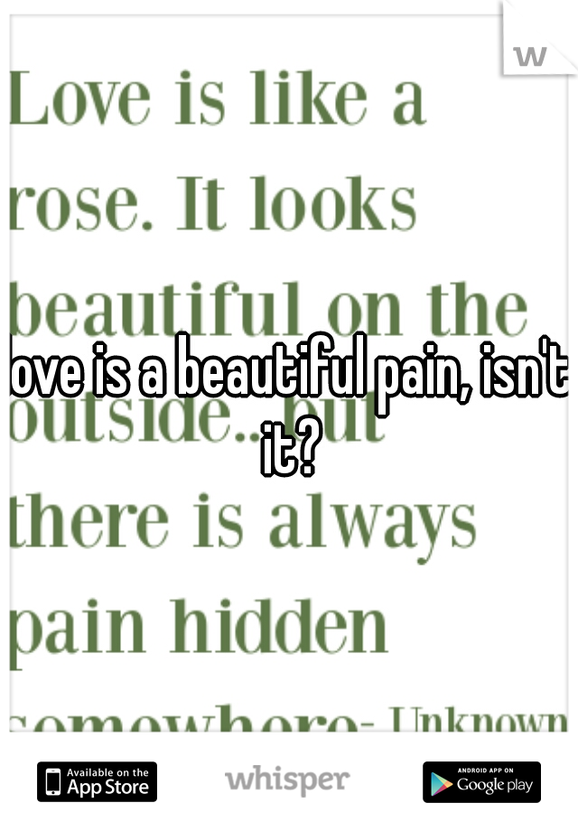 love is a beautiful pain, isn't it?
