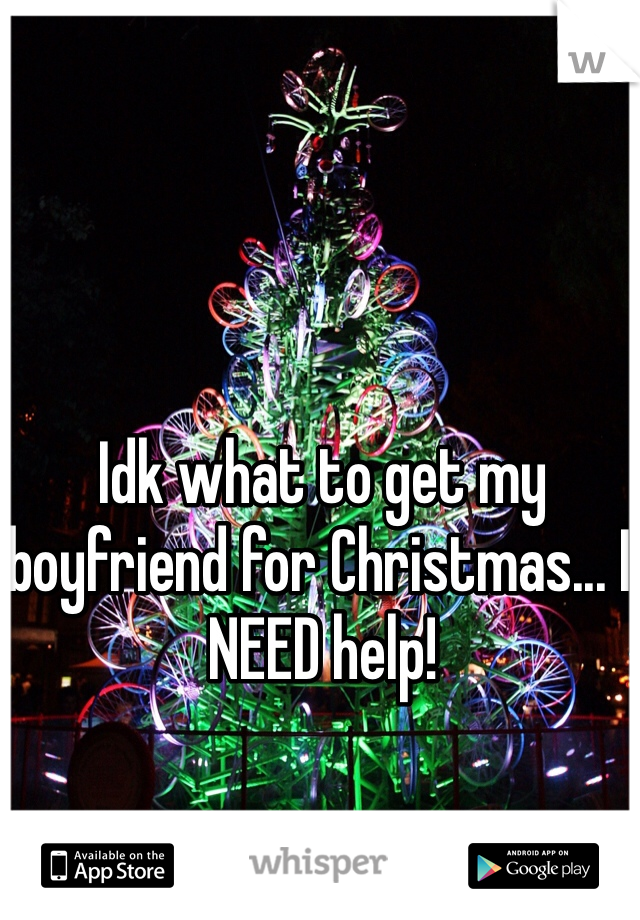 Idk what to get my boyfriend for Christmas... I NEED help!