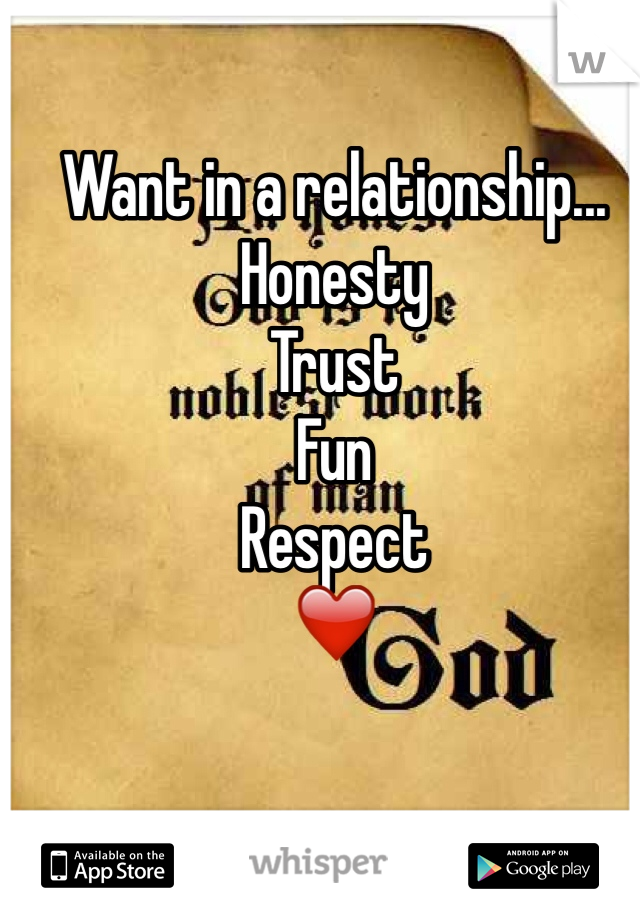 Want in a relationship...
Honesty 
Trust
Fun
Respect
❤️